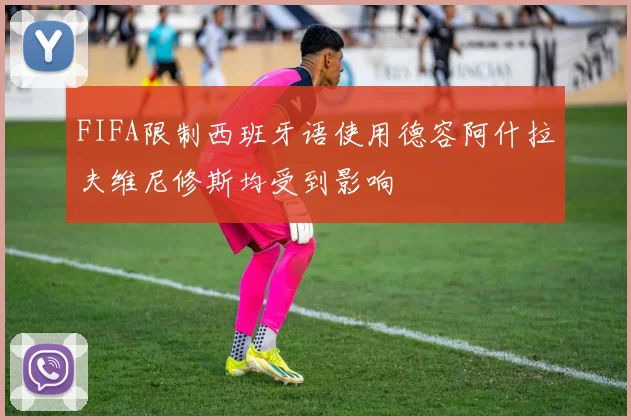 FIFA限制西班牙语使用德容阿什拉夫维尼修斯均受到影响